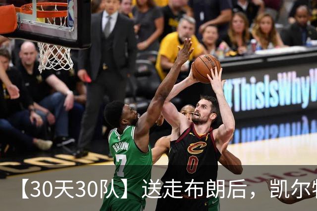 【30天30队】送走布朗后，凯尔特人会如何半重建?