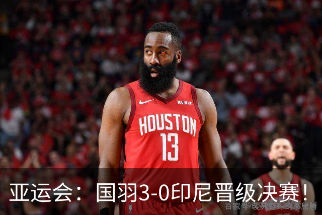 亚运会：国羽3-0印尼晋级决赛！王祉怡复仇世界第6，陈雨菲横扫定乾坤