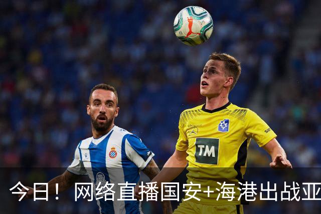 今日！网络直播国安+海港出战亚冠+NBA季前赛杨瀚森出场+西甲+英超等，CCTV5转网球