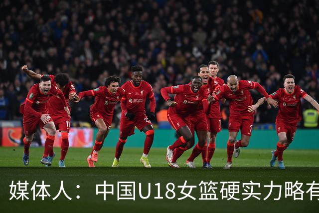 媒体人：中国U18女篮硬实力略有差距 但虐菜时竞技状态相对稳定