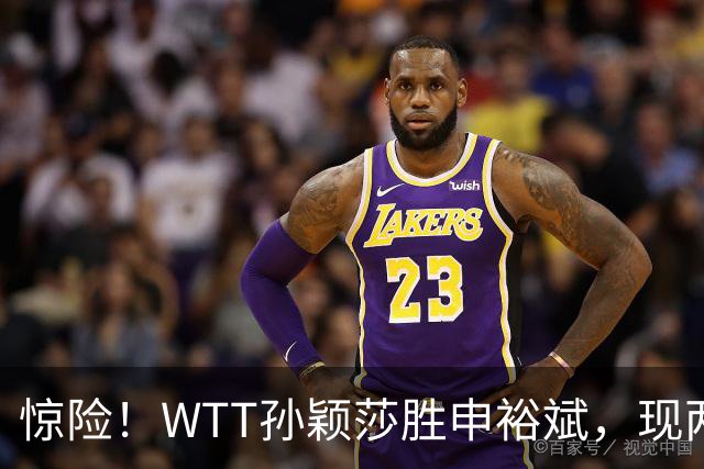 惊险！WTT孙颖莎胜申裕斌，现两大利好，王曼昱出局她成头号热门