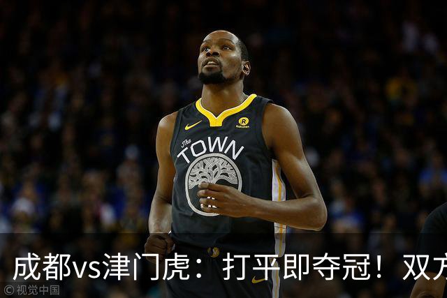 成都vs津门虎：打平即夺冠！双方均4外援首发，王子铭出战