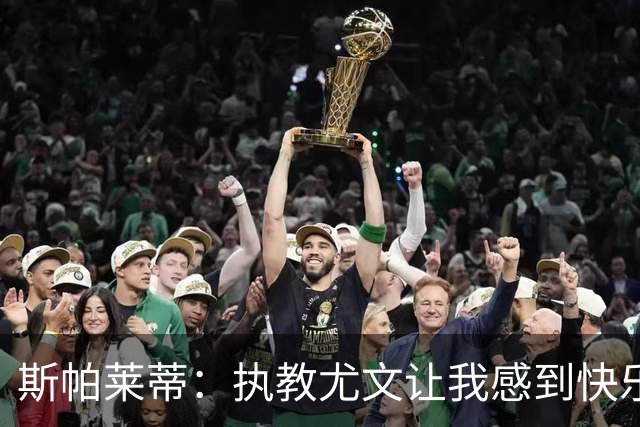 斯帕莱蒂：执教尤文让我感到快乐自由，也意味着肩负重大责任