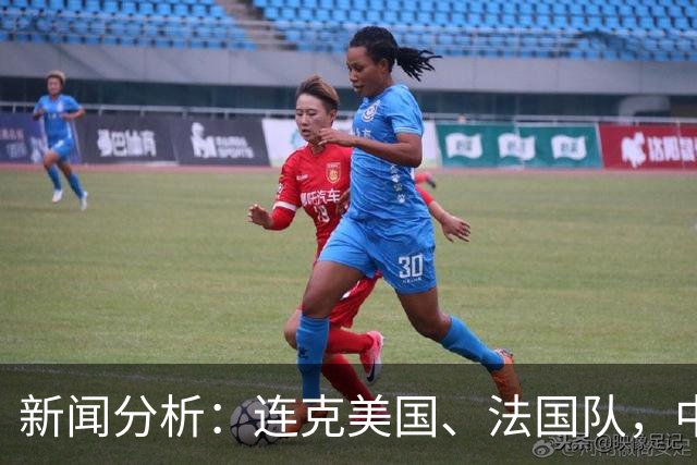 新闻分析：连克美国、法国队，中国U17女足缘何创造历史