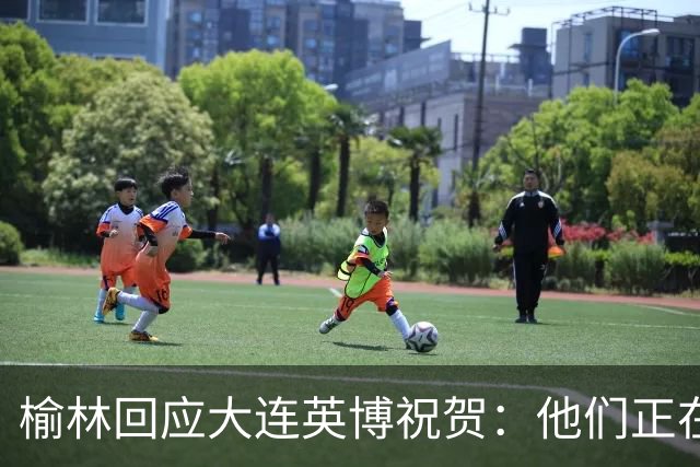 榆林回应大连英博祝贺：他们正在创造足球史上最不可思议的逆转