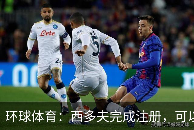 环球体育：西多夫完成注册，可以带队迎战瓦斯科达伽马