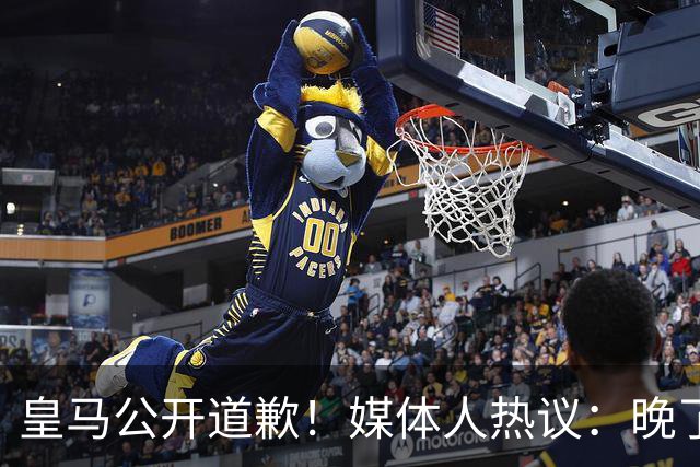 皇马公开道歉！媒体人热议：晚了！裂痕不及时修复，补好都是个疤