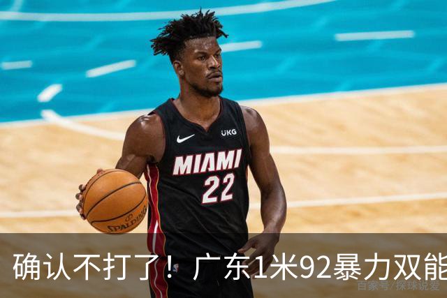 确认不打了！广东1米92暴力双能卫离队，新东家正式出炉！