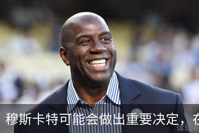 穆斯卡特可能会做出重要决定，在这个位置或许力挺他，值得期待