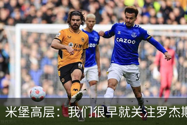 米堡高层：我们很早就关注罗杰斯，很自豪获得2100万镑转售分成