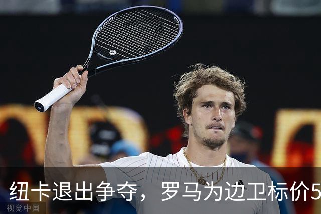 纽卡退出争夺，罗马为边卫标价5000万至6000万欧元