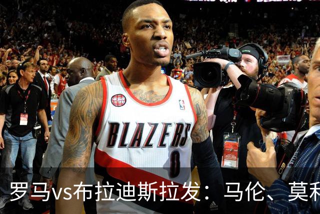 罗马vs布拉迪斯拉发：马伦、莫利纳首发，佩7、莫拉出战