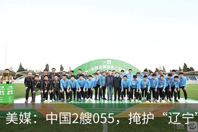 美媒：中国2艘055，掩护“辽宁”舰远洋训练，或探索为每艘航母，都配2艘055大驱