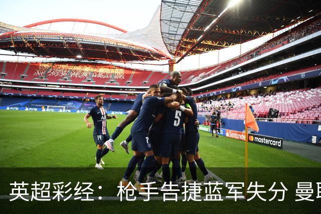 英超彩经：枪手告捷蓝军失分 曼联主场力拔热刺