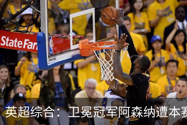 英超综合：卫冕冠军阿森纳遭本赛季联赛首败