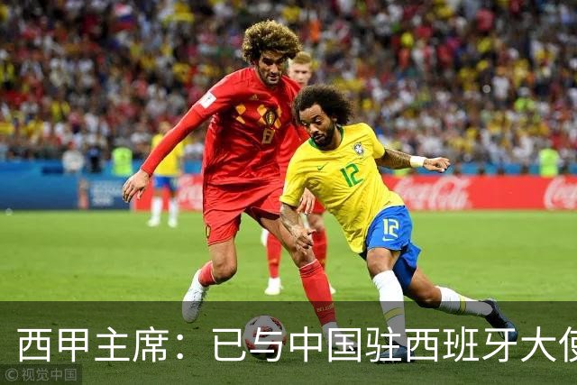 西甲主席：已与中国驻西班牙大使会面 寻求解决办法
