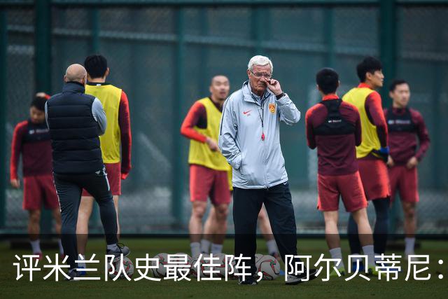 评米兰队史最佳阵，阿尔贝蒂尼：锋线本想选6人