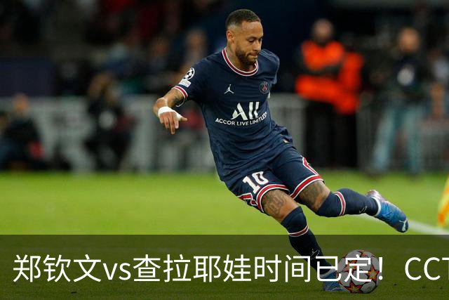 郑钦文vs查拉耶娃时间已定！CCTV5+直播，手握三大优势冲击八强