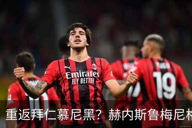 重返拜仁慕尼黑？赫内斯鲁梅尼格秘密会晤瓜迪奥拉