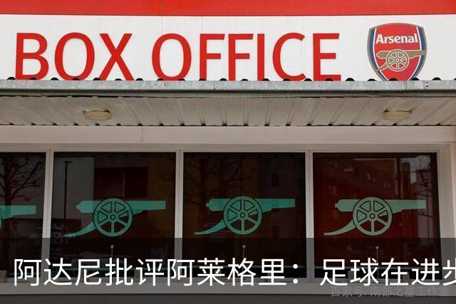 阿达尼批评阿莱格里：足球在进步，他却始终跟不上