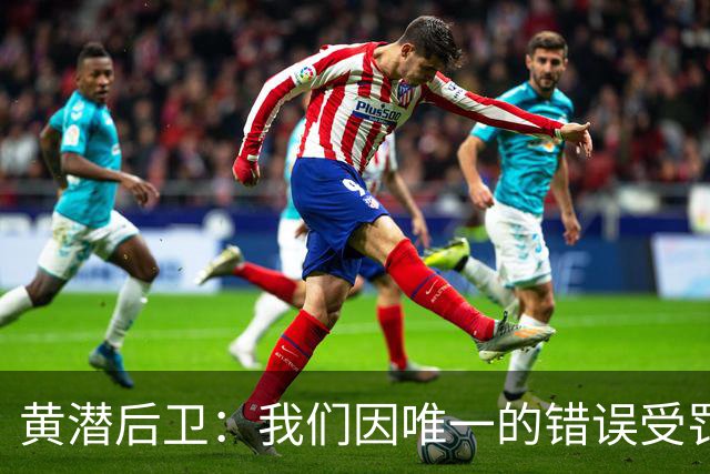 黄潜后卫：我们因唯一的错误受罚 仍有信心获胜
