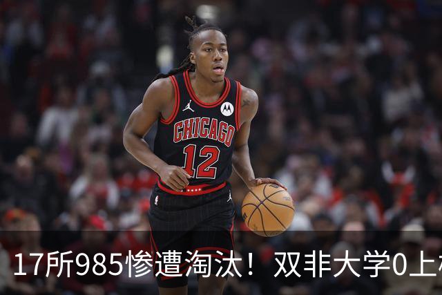 17所985惨遭淘汰！双非大学0上榜！冲上热搜