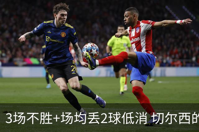 3场不胜+场均丢2球低消 切尔西的防守为何这么烂？
