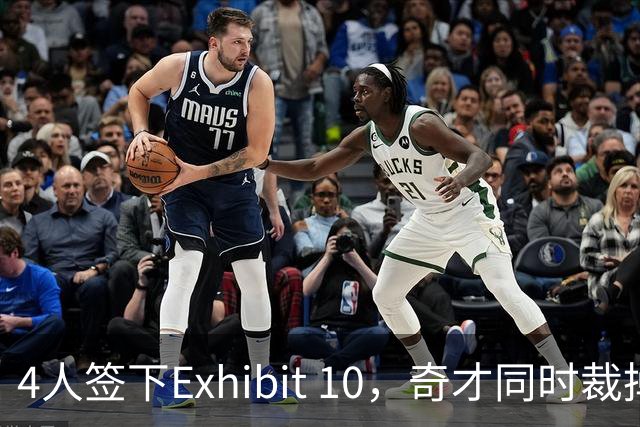 4人签下Exhibit 10，奇才同时裁掉一人