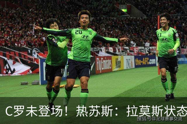 C罗未登场！热苏斯：拉莫斯状态火热不该动。亚马尔：梅西历史最佳
