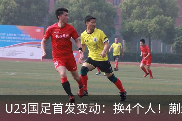 U23国足首发变动：换4个人！蒯纪闻、依木兰、向余望先发