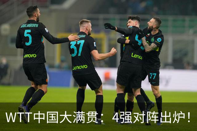 WTT中国大满贯：4强对阵出炉！国乒0人晋级，王曼昱3:0双线获胜